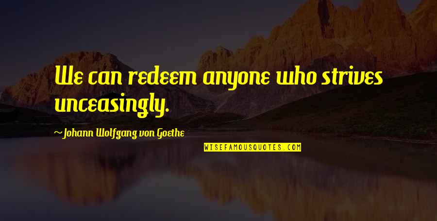 Souq Uae Quotes By Johann Wolfgang Von Goethe: We can redeem anyone who strives unceasingly.
