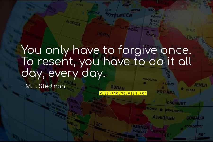 Souq Waqif Quotes By M.L. Stedman: You only have to forgive once. To resent,