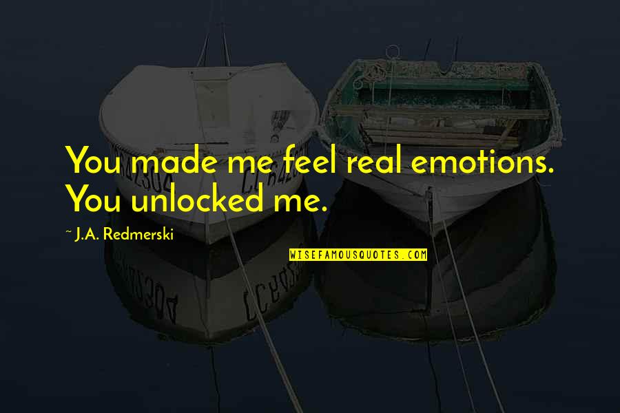 Souques Phenomenon Quotes By J.A. Redmerski: You made me feel real emotions. You unlocked Souques Phenomenon Quotes By J.A. Redmerski: You made me feel real emotions. You unlocked