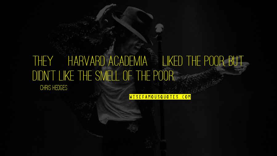 Souques Quotes By Chris Hedges: They [Harvard academia] liked the poor, but didn't