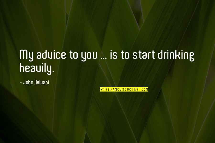 Sour Candy Quotes By John Belushi: My advice to you ... is to start