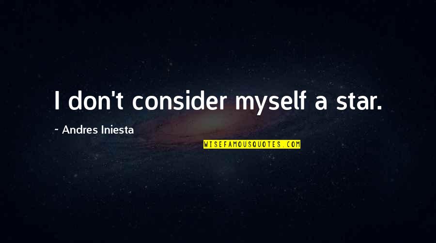 Sour Grapes Other Quotes By Andres Iniesta: I don't consider myself a star.