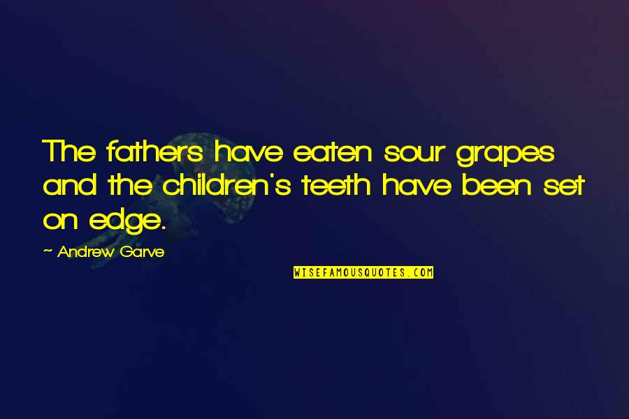 Sour Grapes Other Quotes By Andrew Garve: The fathers have eaten sour grapes and the