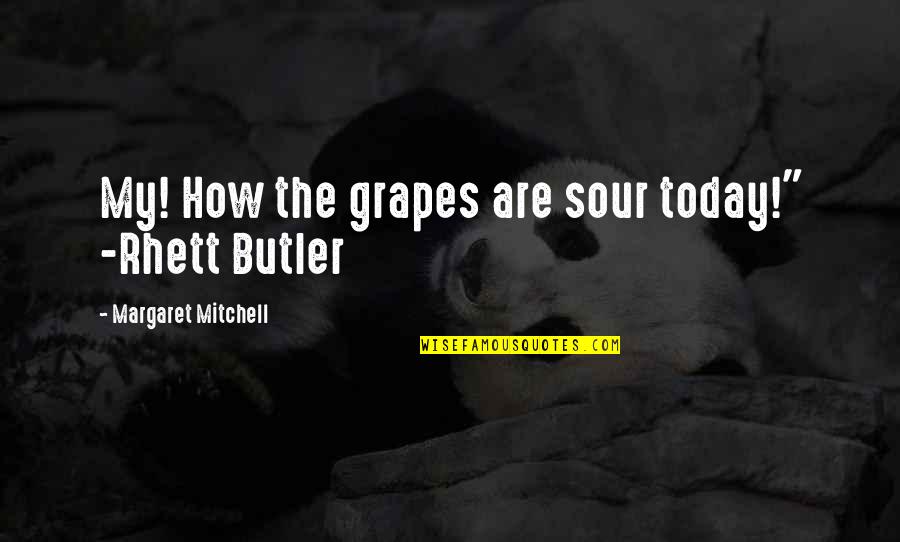 Sour Grapes Other Quotes By Margaret Mitchell: My! How the grapes are sour today!" -Rhett