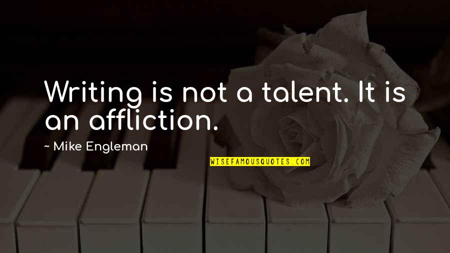 Sour Grapes Quotes By Mike Engleman: Writing is not a talent. It is an