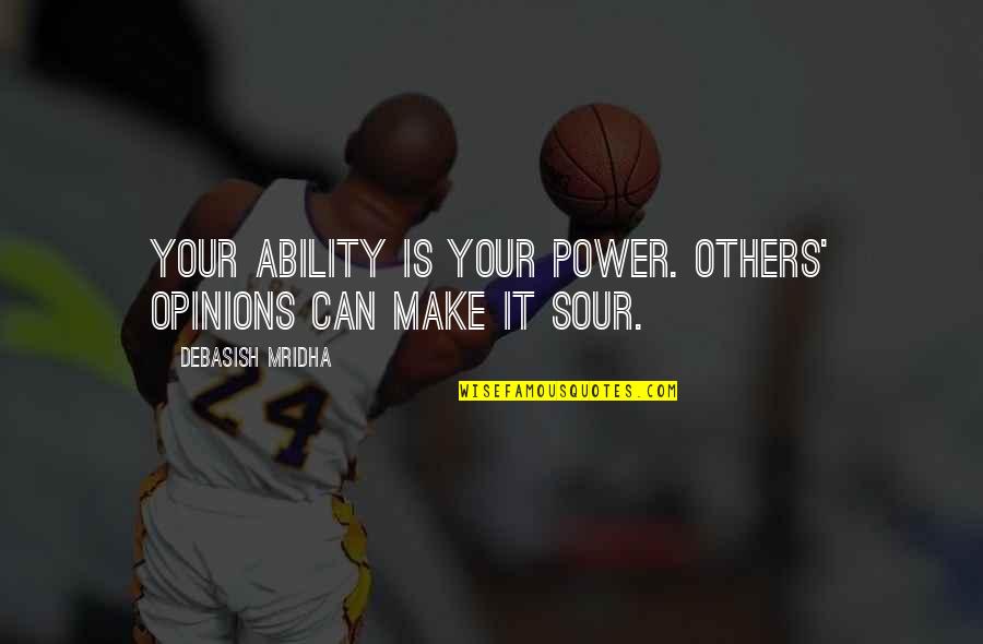 Sour Life Quotes By Debasish Mridha: Your ability is your power. Others' opinions can Sour Life Quotes By Debasish Mridha: Your ability is your power. Others' opinions can