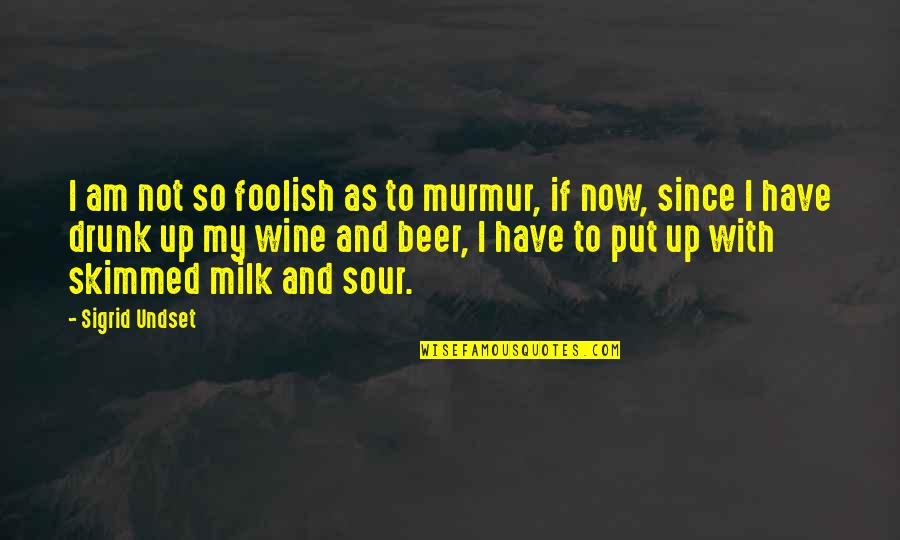 Sour Milk Quotes By Sigrid Undset: I am not so foolish as to murmur,