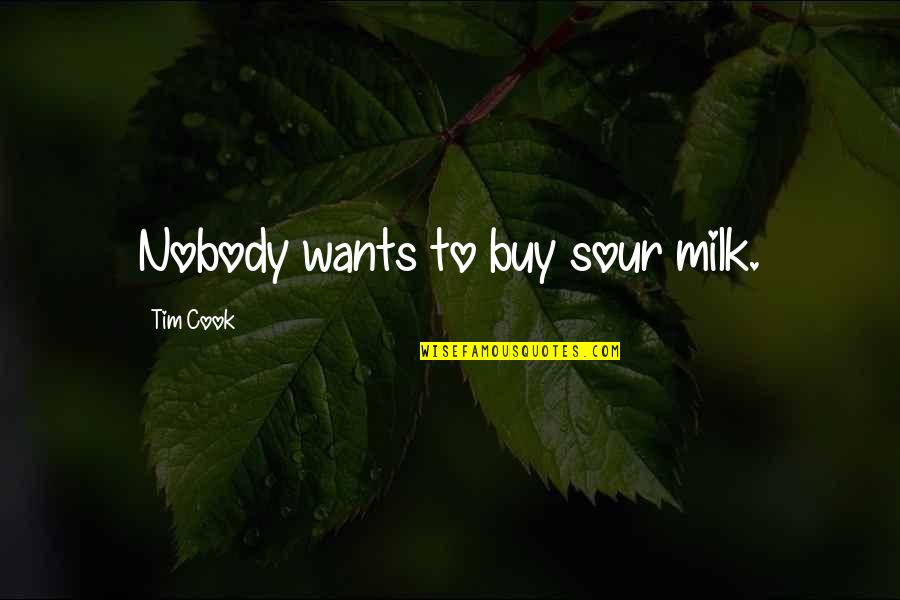 Sour Milk Quotes By Tim Cook: Nobody wants to buy sour milk.