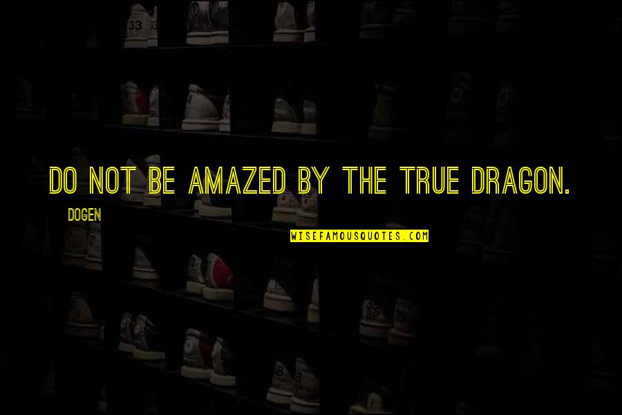 Sourabh Raaj Quotes By Dogen: Do not be amazed by the true dragon.