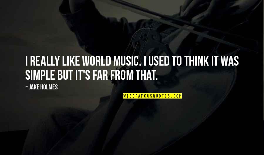 Sourabh Verma Quotes By Jake Holmes: I really like world music. I used to