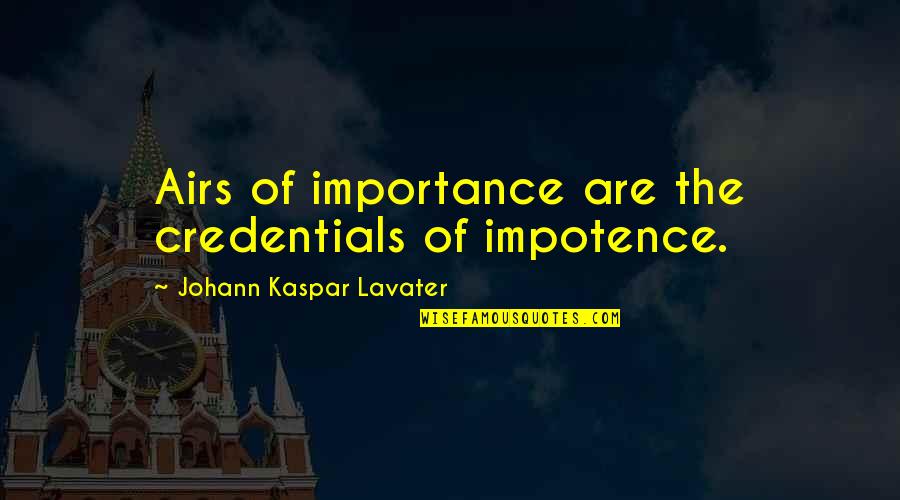 Sourat Yassine Quotes By Johann Kaspar Lavater: Airs of importance are the credentials of impotence. Sourat Yassine Quotes By Johann Kaspar Lavater: Airs of importance are the credentials of impotence.