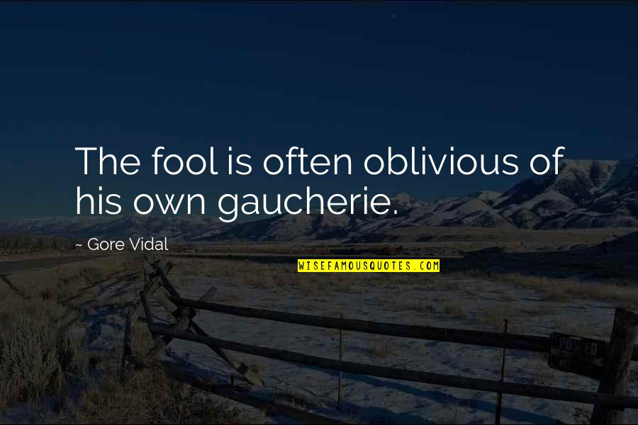 Sourav Ganguly Best Quotes By Gore Vidal: The fool is often oblivious of his own