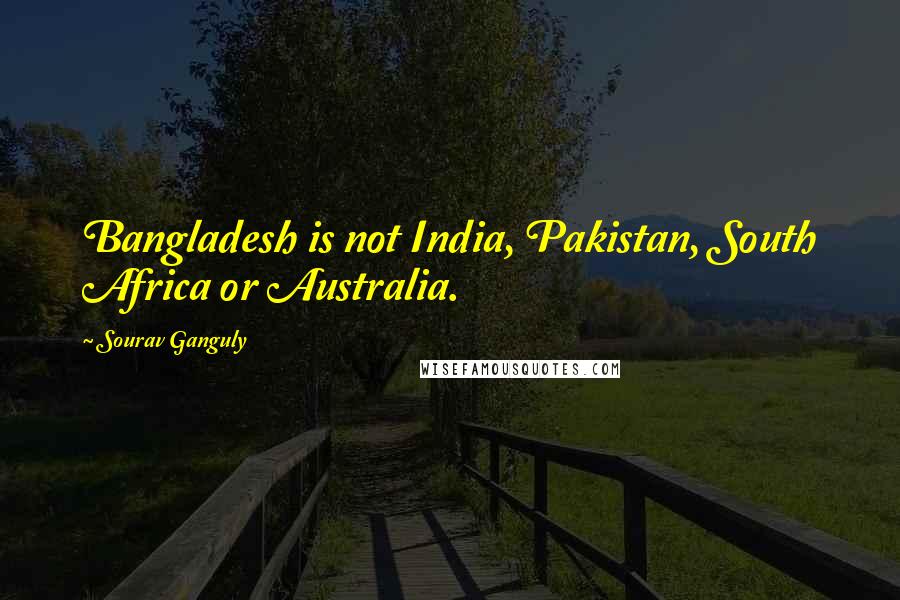 Sourav Ganguly quotes: Bangladesh is not India, Pakistan, South Africa or Australia.