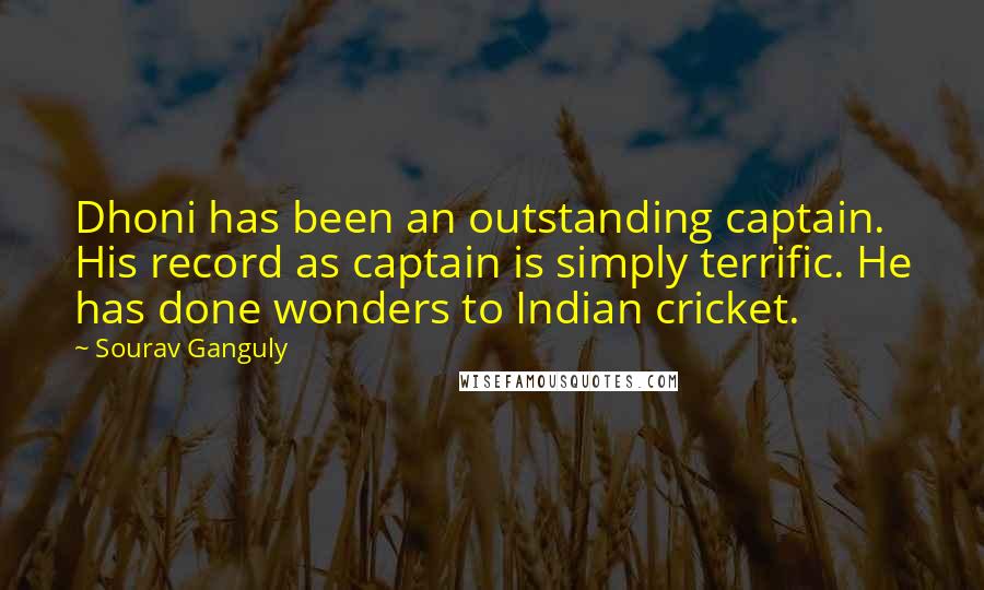 Sourav Ganguly quotes: Dhoni has been an outstanding captain. His record as captain is simply terrific. He has done wonders to Indian cricket.