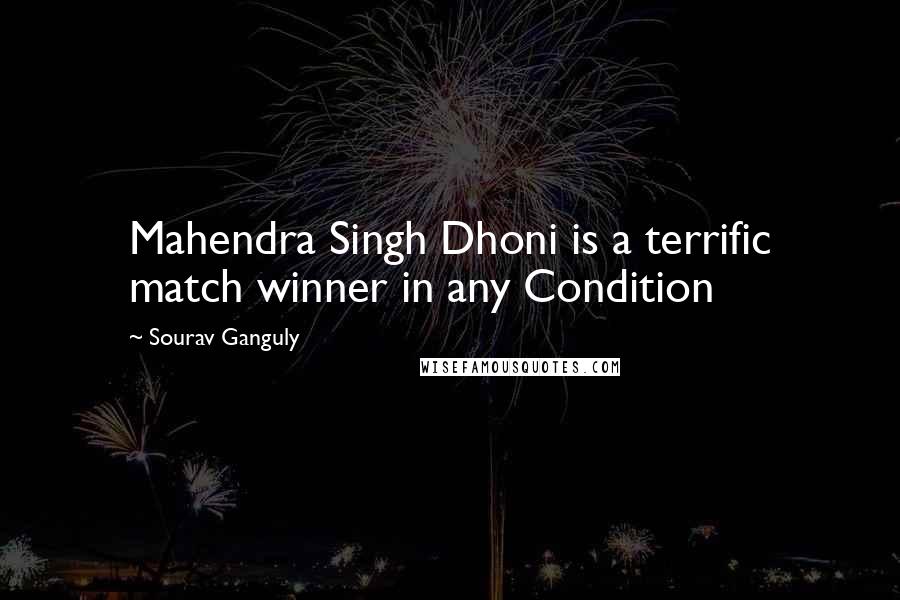 Sourav Ganguly quotes: Mahendra Singh Dhoni is a terrific match winner in any Condition Sourav Ganguly quotes: Mahendra Singh Dhoni is a terrific match winner in any Condition