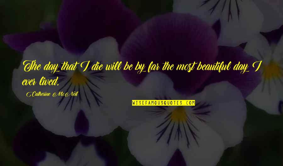 Sourav Motivational Quotes By Catherine McNeil: The day that I die will be by Sourav Motivational Quotes By Catherine McNeil: The day that I die will be by