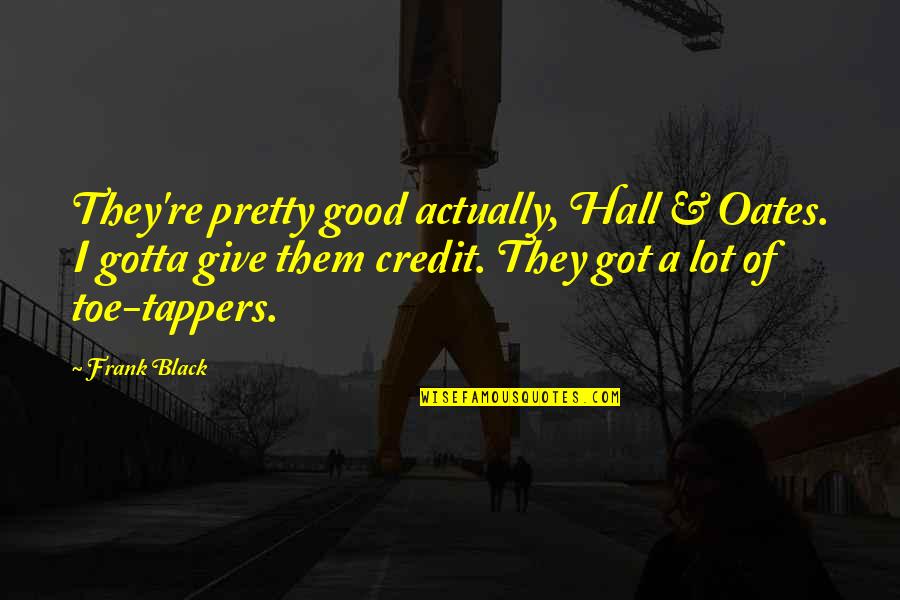 Sourav Motivational Quotes By Frank Black: They're pretty good actually, Hall & Oates. I Sourav Motivational Quotes By Frank Black: They're pretty good actually, Hall & Oates. I
