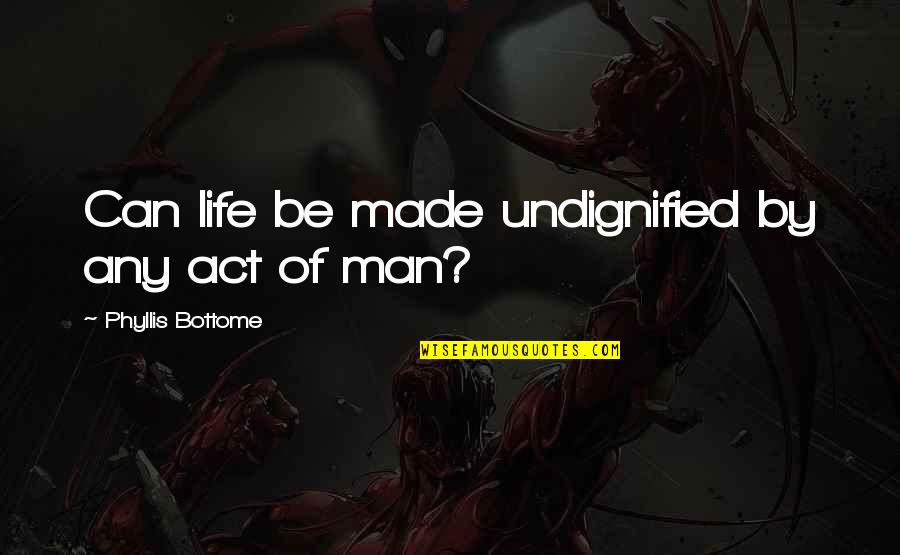 Sourav Sudan Yq Quotes By Phyllis Bottome: Can life be made undignified by any act Sourav Sudan Yq Quotes By Phyllis Bottome: Can life be made undignified by any act