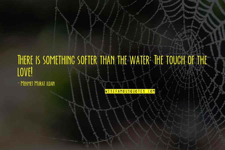 Souraya Bazzi Quotes By Mehmet Murat Ildan: There is something softer than the water: The Souraya Bazzi Quotes By Mehmet Murat Ildan: There is something softer than the water: The