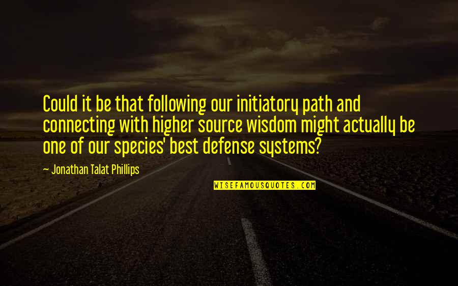 Source Best Quotes By Jonathan Talat Phillips: Could it be that following our initiatory path