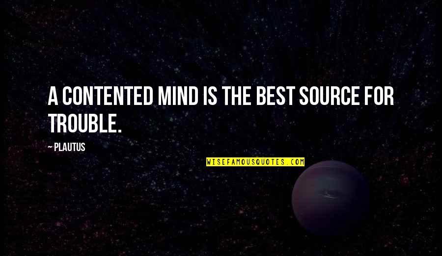 Source Best Quotes By Plautus: A contented mind is the best source for