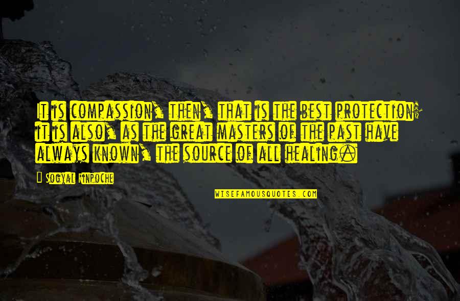 Source Best Quotes By Sogyal Rinpoche: It is compassion, then, that is the best