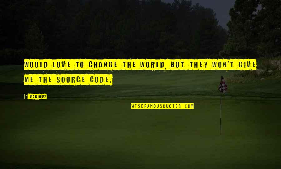 Source Code Quotes By Various: would love to change the world, but they