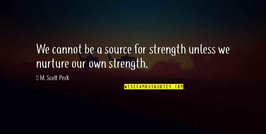 Source For Quotes By M. Scott Peck: We cannot be a source for strength unless