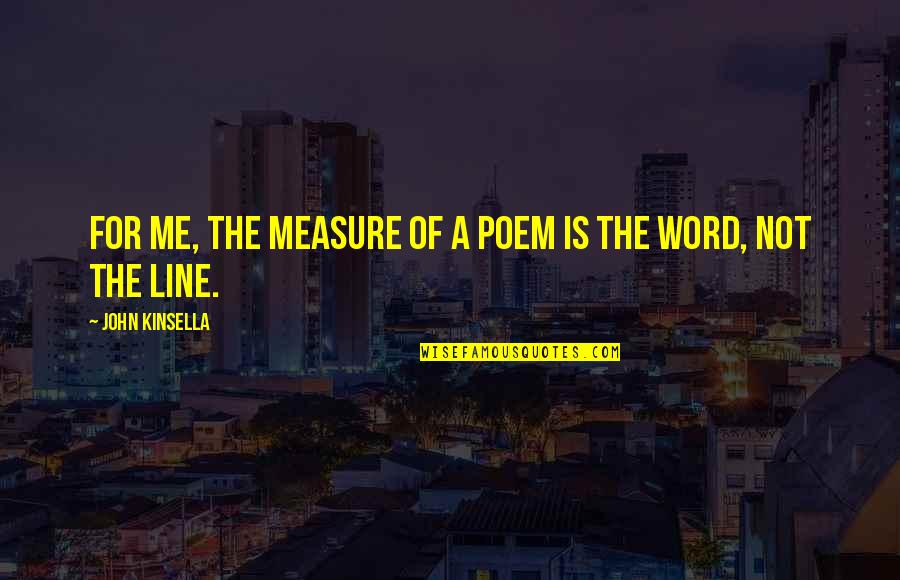 Source Journalism Quotes By John Kinsella: For me, the measure of a poem is
