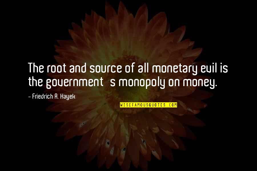 Source Of Evil Quotes By Friedrich A. Hayek: The root and source of all monetary evil Source Of Evil Quotes By Friedrich A. Hayek: The root and source of all monetary evil