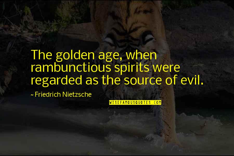 Source Of Evil Quotes By Friedrich Nietzsche: The golden age, when rambunctious spirits were regarded