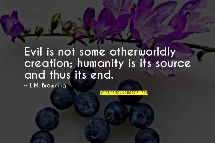 Source Of Evil Quotes By L.M. Browning: Evil is not some otherworldly creation; humanity is