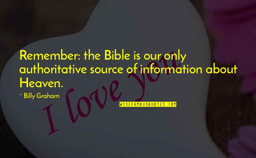 Source Of Information Quotes By Billy Graham: Remember: the Bible is our only authoritative source