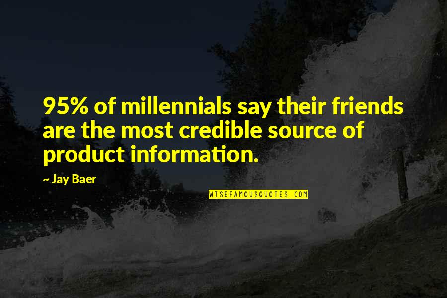 Source Of Information Quotes By Jay Baer: 95% of millennials say their friends are the