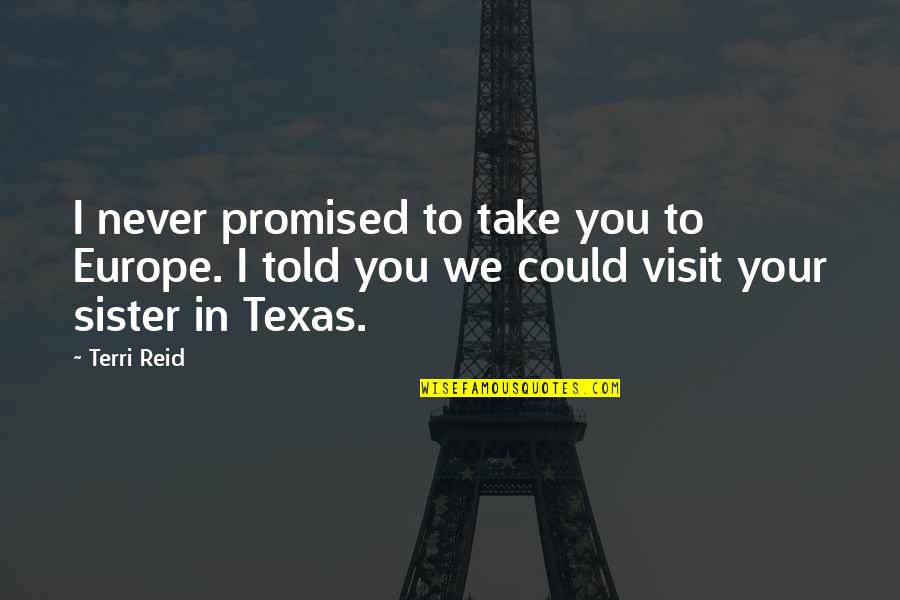 Source Of Information Quotes By Terri Reid: I never promised to take you to Europe.