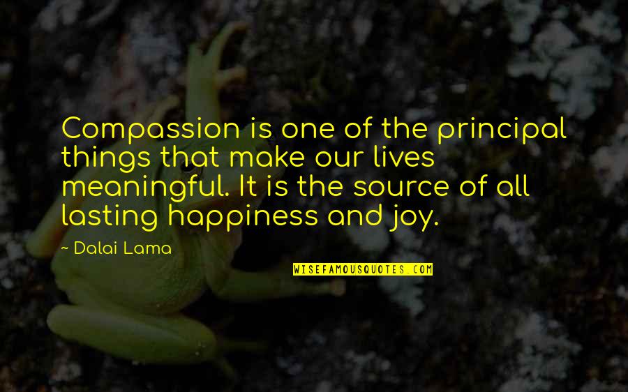 Source Of Joy Quotes By Dalai Lama: Compassion is one of the principal things that