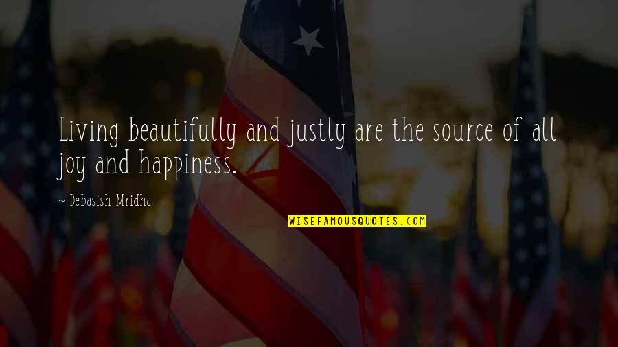 Source Of Joy Quotes By Debasish Mridha: Living beautifully and justly are the source of