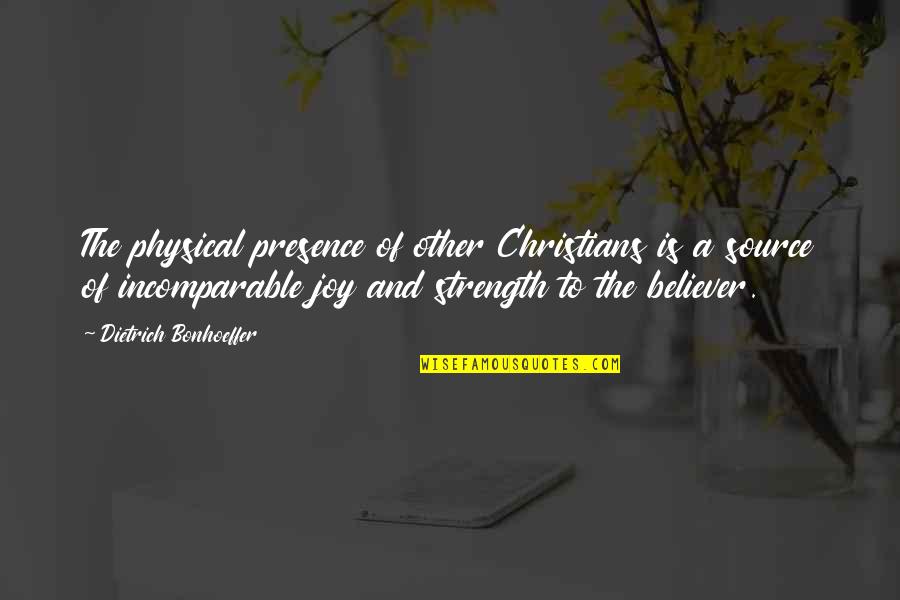Source Of Joy Quotes By Dietrich Bonhoeffer: The physical presence of other Christians is a