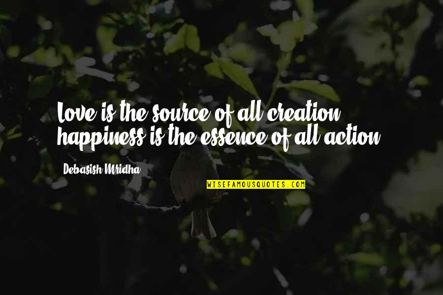 Source Of Knowledge Quotes By Debasish Mridha: Love is the source of all creation; happiness