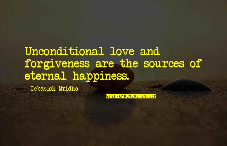Source Of Knowledge Quotes By Debasish Mridha: Unconditional love and forgiveness are the sources of