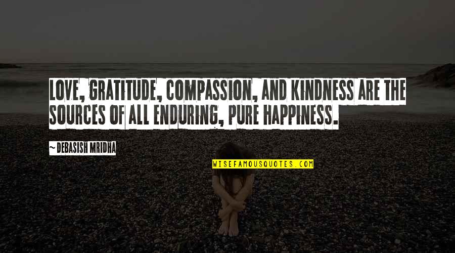 Source Of Knowledge Quotes By Debasish Mridha: Love, gratitude, compassion, and kindness are the sources Source Of Knowledge Quotes By Debasish Mridha: Love, gratitude, compassion, and kindness are the sources