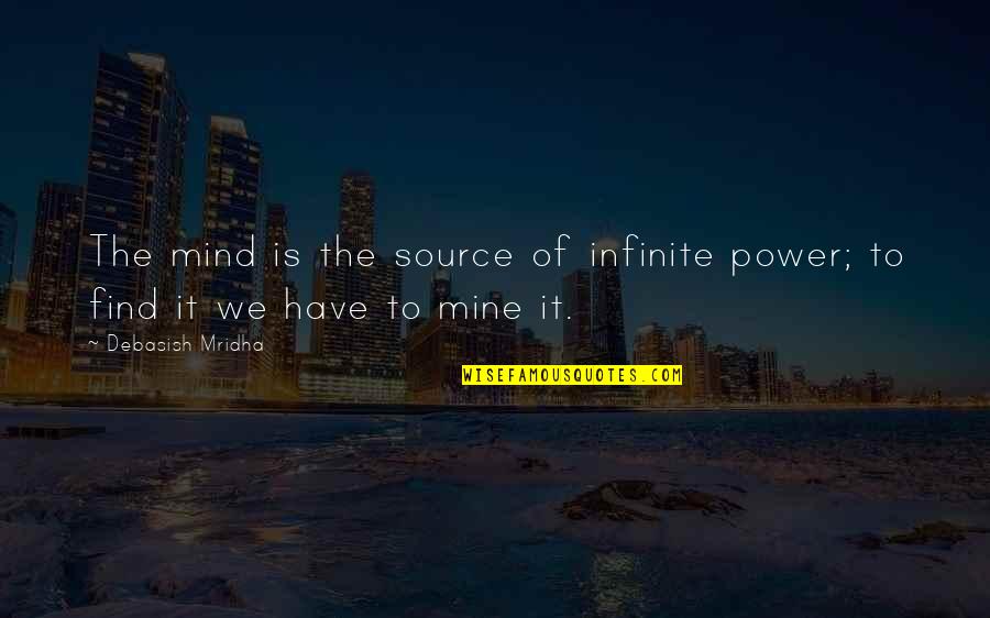 Source Of Knowledge Quotes By Debasish Mridha: The mind is the source of infinite power; Source Of Knowledge Quotes By Debasish Mridha: The mind is the source of infinite power;