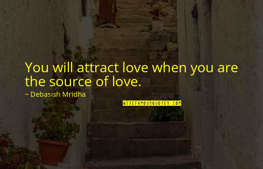 Source Of Knowledge Quotes By Debasish Mridha: You will attract love when you are the Source Of Knowledge Quotes By Debasish Mridha: You will attract love when you are the