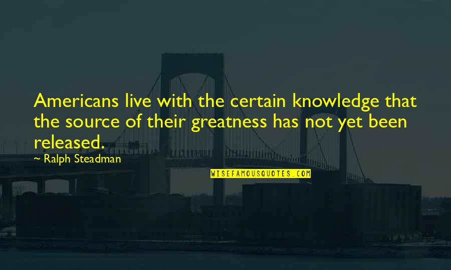 Source Of Knowledge Quotes By Ralph Steadman: Americans live with the certain knowledge that the