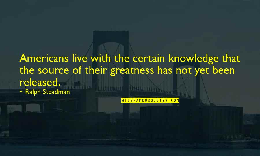 Source Of Knowledge Quotes By Ralph Steadman: Americans live with the certain knowledge that the Source Of Knowledge Quotes By Ralph Steadman: Americans live with the certain knowledge that the