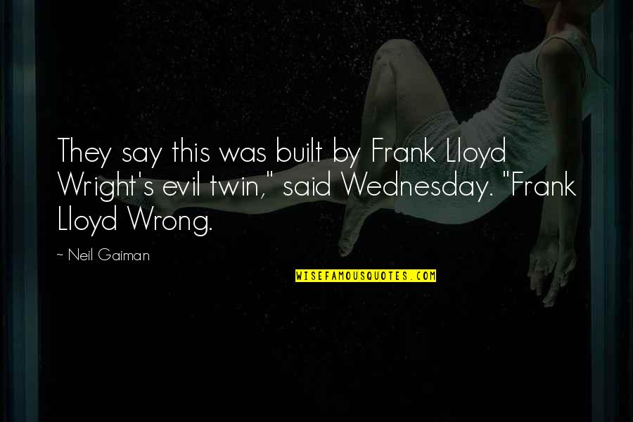 Source Of Magic By Cate Rowan Quotes By Neil Gaiman: They say this was built by Frank Lloyd Source Of Magic By Cate Rowan Quotes By Neil Gaiman: They say this was built by Frank Lloyd