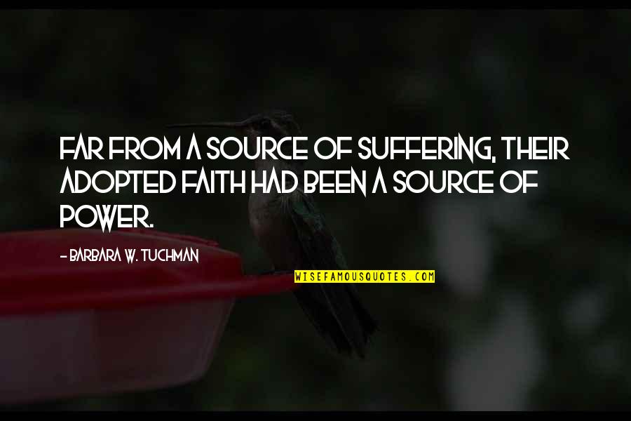 Source Of Power Quotes By Barbara W. Tuchman: Far from a source of suffering, their adopted