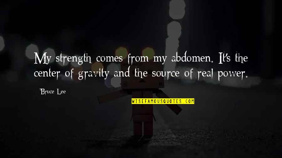 Source Of Power Quotes By Bruce Lee: My strength comes from my abdomen. It's the