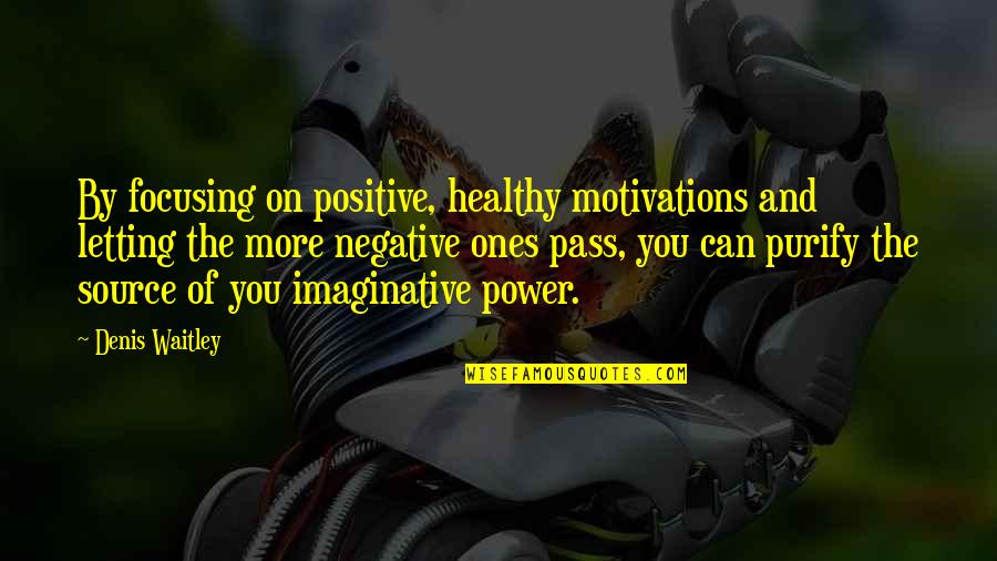 Source Of Power Quotes By Denis Waitley: By focusing on positive, healthy motivations and letting