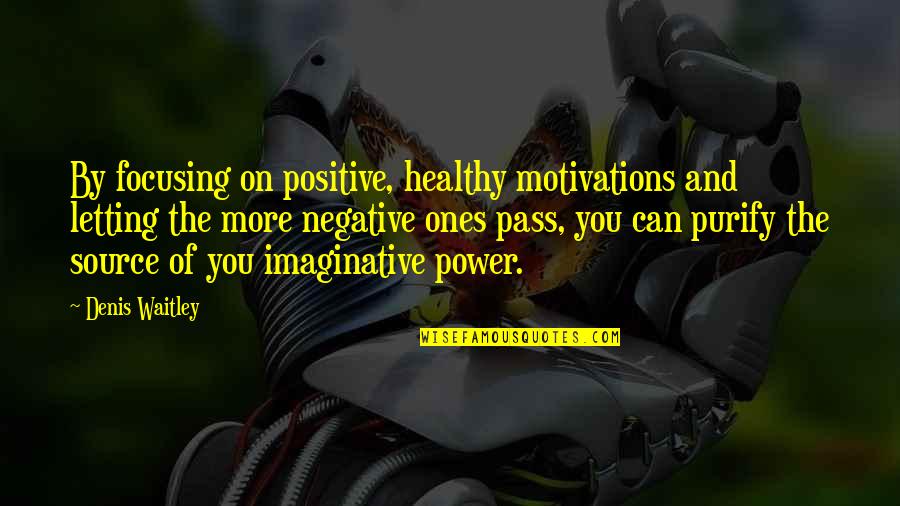 Source Of Power Quotes By Denis Waitley: By focusing on positive, healthy motivations and letting Source Of Power Quotes By Denis Waitley: By focusing on positive, healthy motivations and letting
